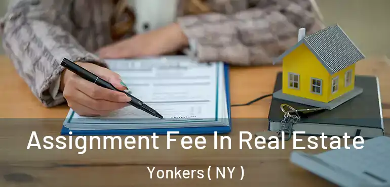  Assignment Fee In Real Estate Yonkers ( NY )