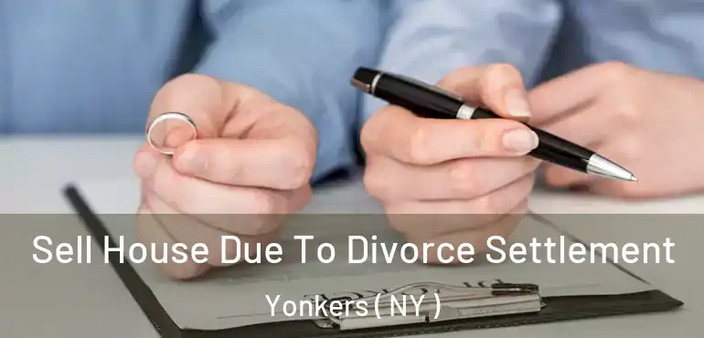  Sell House Due To Divorce Settlement Yonkers ( NY )