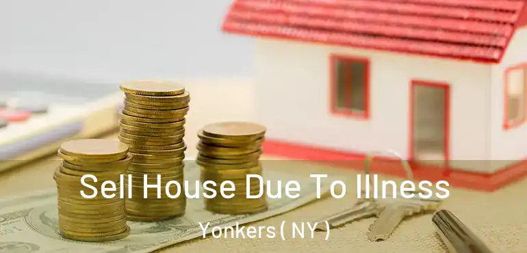  Sell House Due To Illness Yonkers ( NY )