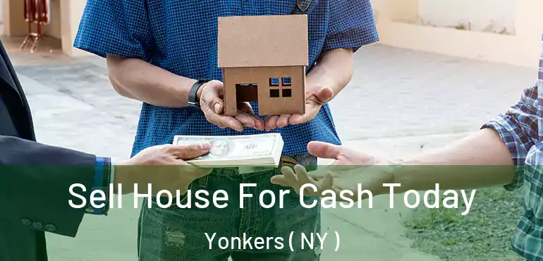  Sell House For Cash Today Yonkers ( NY )