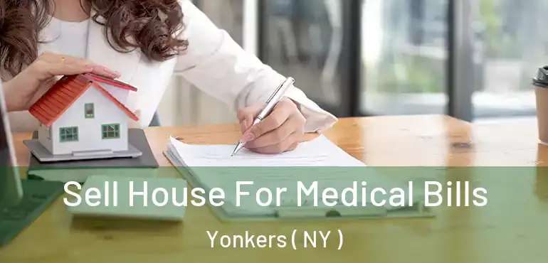  Sell House For Medical Bills Yonkers ( NY )