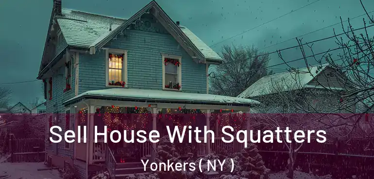  Sell House With Squatters Yonkers ( NY )