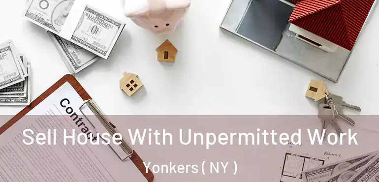 Sell House With Unpermitted Work Yonkers ( NY )