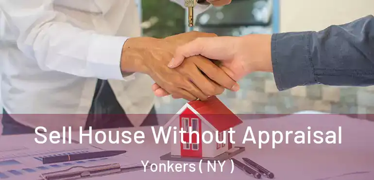 Sell House Without Appraisal Yonkers ( NY )